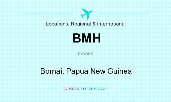 What does BMH mean? It stands for Bomai, Papua New Guinea