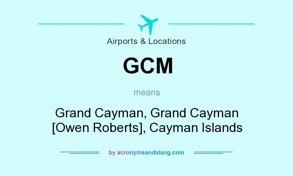 What does GCM mean? It stands for Grand Cayman, Grand Cayman [Owen Roberts], Cayman Islands