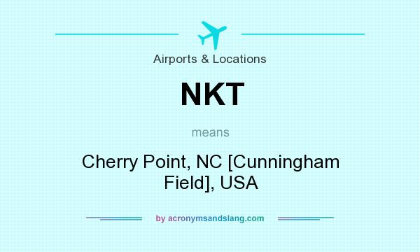 What does NKT mean? It stands for Cherry Point, NC [Cunningham Field], USA