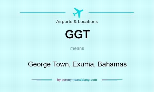 What does GGT mean? It stands for George Town, Exuma, Bahamas