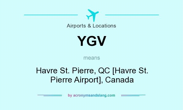 What does YGV mean? It stands for Havre St. Pierre, QC [Havre St. Pierre Airport], Canada