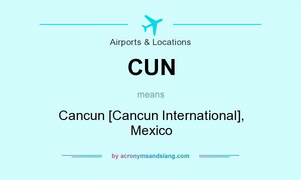 What does CUN mean? It stands for Cancun [Cancun International], Mexico
