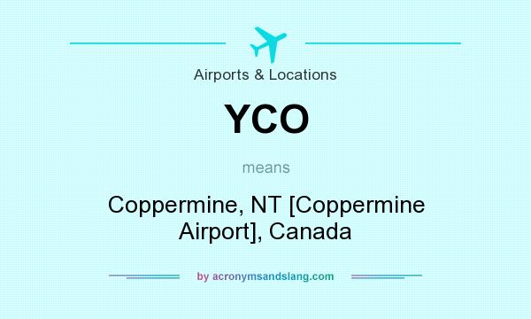 What does YCO mean? It stands for Coppermine, NT [Coppermine Airport], Canada