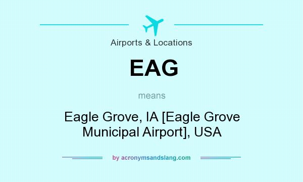 What does EAG mean? It stands for Eagle Grove, IA [Eagle Grove Municipal Airport], USA