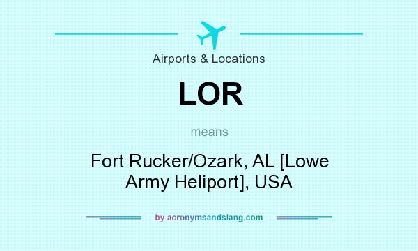 What does LOR mean? It stands for Fort Rucker/Ozark, AL [Lowe Army Heliport], USA