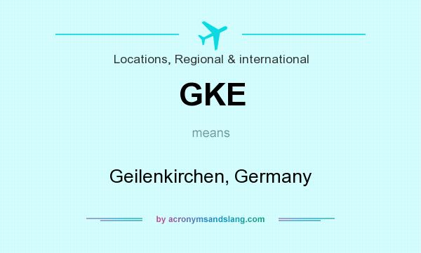 What does GKE mean? It stands for Geilenkirchen, Germany