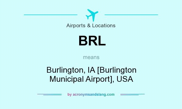 What does BRL mean? It stands for Burlington, IA [Burlington Municipal Airport], USA