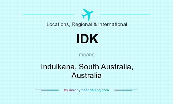 What does IDK mean? It stands for Indulkana, South Australia, Australia