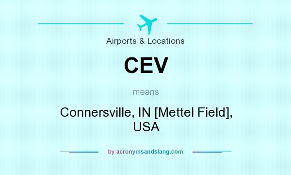 What does CEV mean? It stands for Connersville, IN [Mettel Field], USA