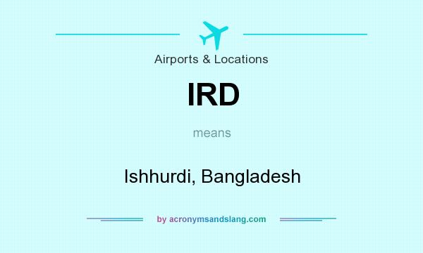 What does IRD mean? It stands for Ishhurdi, Bangladesh