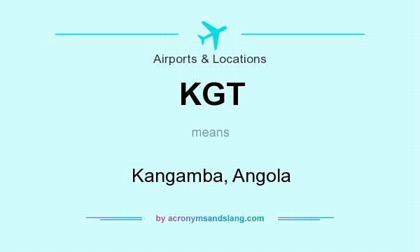 What does KGT mean? It stands for Kangamba, Angola