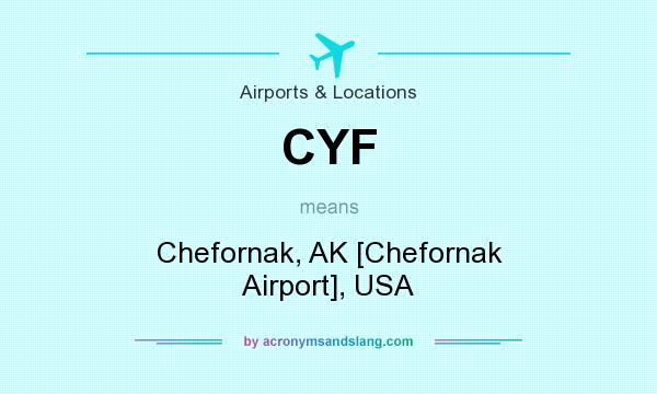 What does CYF mean? It stands for Chefornak, AK [Chefornak Airport], USA
