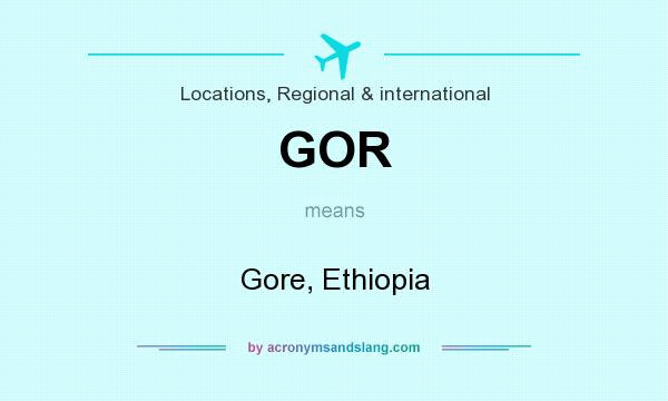 What does GOR mean? It stands for Gore, Ethiopia