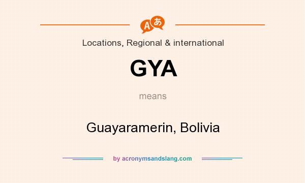 What does GYA mean? It stands for Guayaramerin, Bolivia