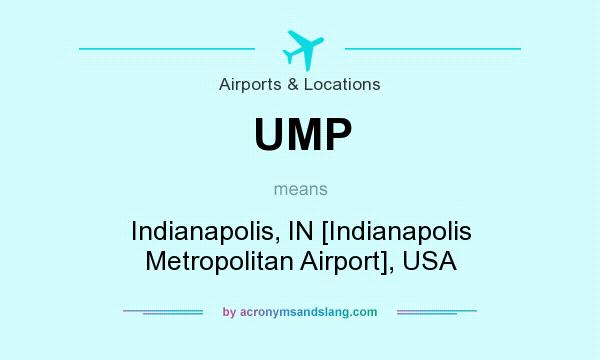What does UMP mean? It stands for Indianapolis, IN [Indianapolis Metropolitan Airport], USA