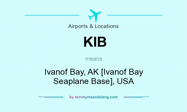 What does KIB mean? It stands for Ivanof Bay, AK [Ivanof Bay Seaplane Base], USA