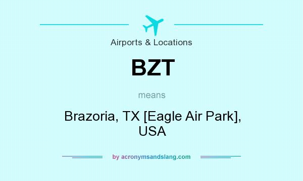 What does BZT mean? It stands for Brazoria, TX [Eagle Air Park], USA