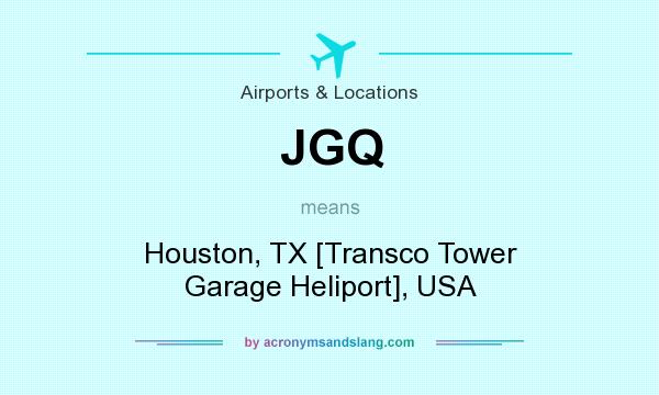 What does JGQ mean? It stands for Houston, TX [Transco Tower Garage Heliport], USA