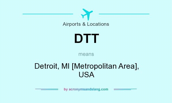 What does DTT mean? It stands for Detroit, MI [Metropolitan Area], USA
