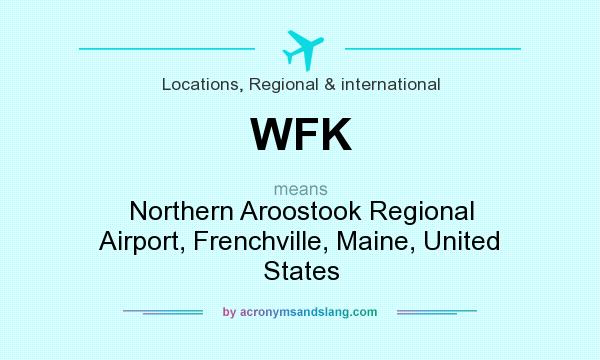 What does WFK mean? It stands for Northern Aroostook Regional Airport, Frenchville, Maine, United States