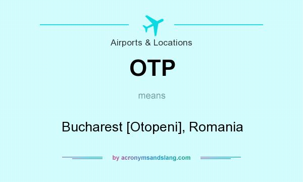 What does OTP mean? It stands for Bucharest [Otopeni], Romania