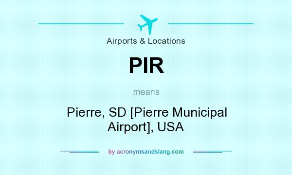 What does PIR mean? It stands for Pierre, SD [Pierre Municipal Airport], USA