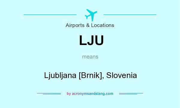 What does LJU mean? It stands for Ljubljana [Brnik], Slovenia