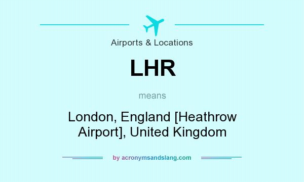 What does LHR mean? It stands for London, England [Heathrow Airport], United Kingdom