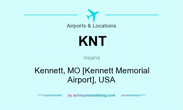 What does KNT mean? It stands for Kennett, MO [Kennett Memorial Airport], USA