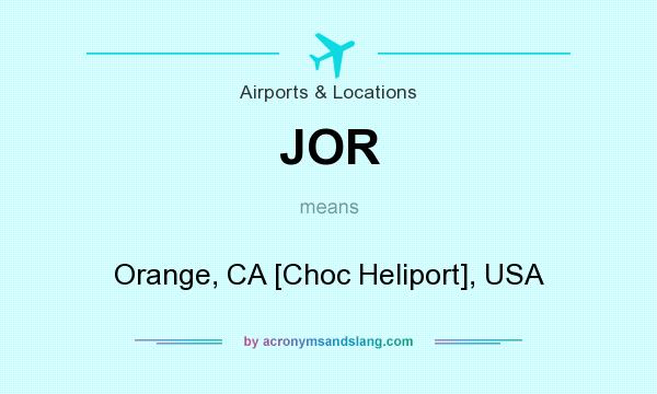 What does JOR mean? It stands for Orange, CA [Choc Heliport], USA