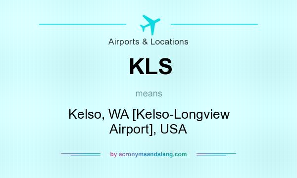 What does KLS mean? It stands for Kelso, WA [Kelso-Longview Airport], USA