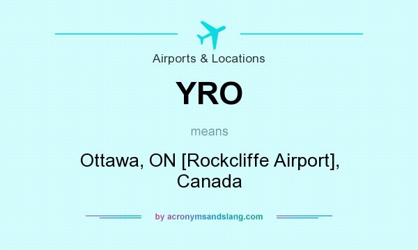 What does YRO mean? It stands for Ottawa, ON [Rockcliffe Airport], Canada