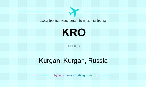 What does KRO mean? It stands for Kurgan, Kurgan, Russia