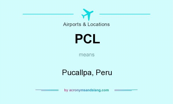 What does PCL mean? It stands for Pucallpa, Peru