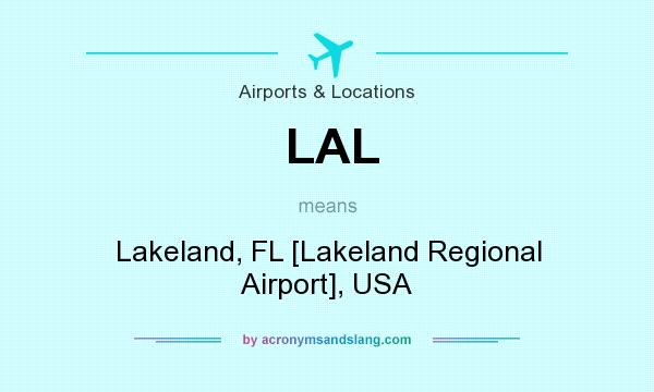 What does LAL mean? It stands for Lakeland, FL [Lakeland Regional Airport], USA