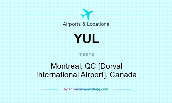 What does YUL mean? It stands for Montreal, QC [Dorval International Airport], Canada