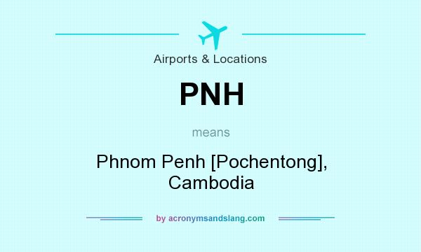 What does PNH mean? It stands for Phnom Penh [Pochentong], Cambodia