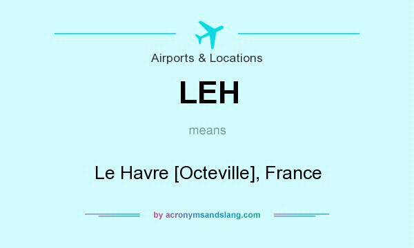 What does LEH mean? It stands for Le Havre [Octeville], France
