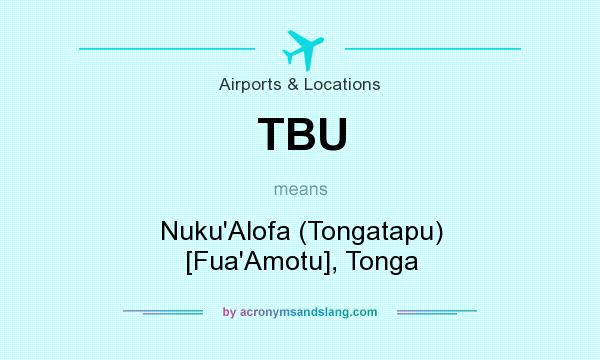 What does TBU mean? It stands for Nuku`Alofa (Tongatapu) [Fua`Amotu], Tonga