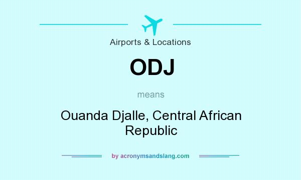 What does ODJ mean? It stands for Ouanda Djalle, Central African Republic