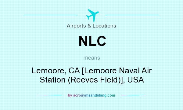 What does NLC mean? It stands for Lemoore, CA [Lemoore Naval Air Station (Reeves Field)], USA