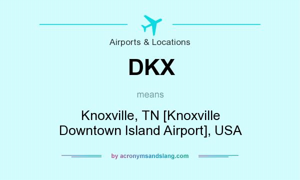 What does DKX mean? It stands for Knoxville, TN [Knoxville Downtown Island Airport], USA