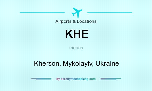 What does KHE mean? It stands for Kherson, Mykolayiv, Ukraine