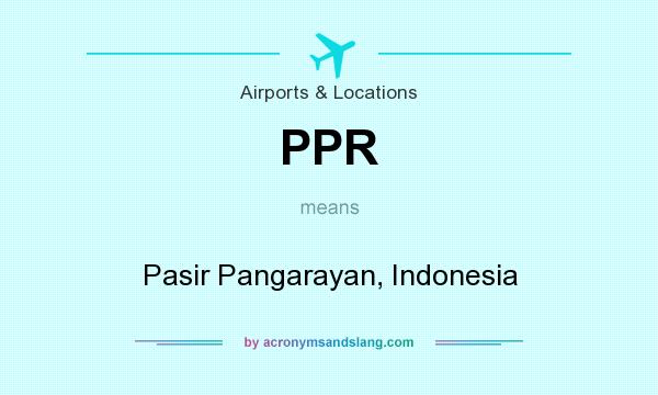What does PPR mean? It stands for Pasir Pangarayan, Indonesia