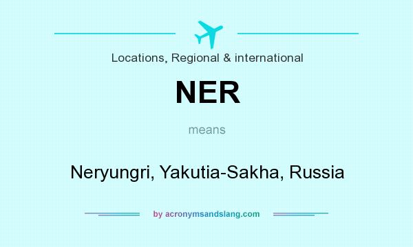 What does NER mean? It stands for Neryungri, Yakutia-Sakha, Russia