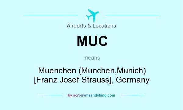 What does MUC mean? It stands for Muenchen (Munchen,Munich) [Franz Josef Strauss], Germany