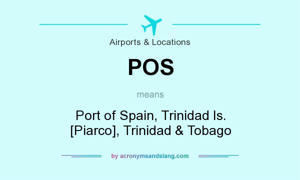 What does POS mean? It stands for Port of Spain, Trinidad Is. [Piarco], Trinidad & Tobago