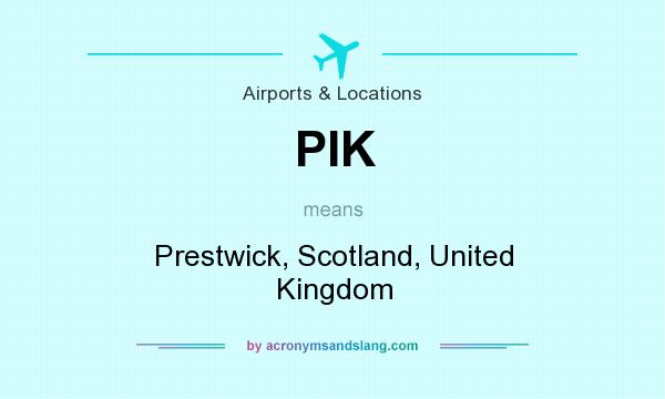 What does PIK mean? It stands for Prestwick, Scotland, United Kingdom