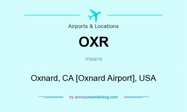 What does OXR mean? It stands for Oxnard, CA [Oxnard Airport], USA