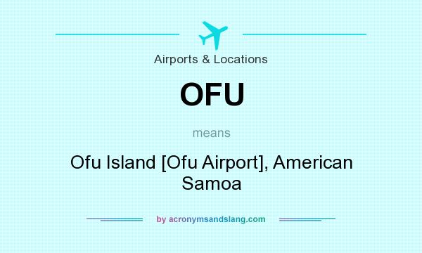 What does OFU mean? It stands for Ofu Island [Ofu Airport], American Samoa